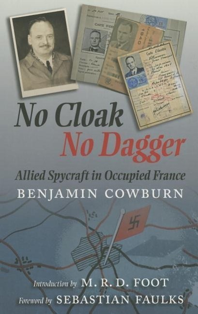 Cover: 9781848327764 | No Cloak, No Dagger: Allied Spycraft in Occupied France | Cowburn
