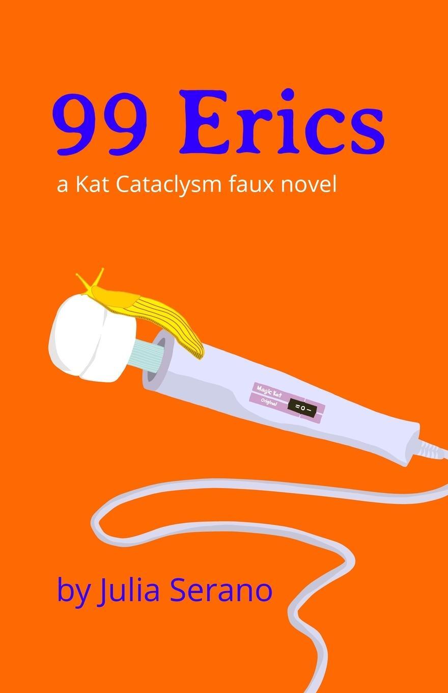 Cover: 9780996881043 | 99 Erics | a Kat Cataclysm faux novel | Julia Serano | Taschenbuch