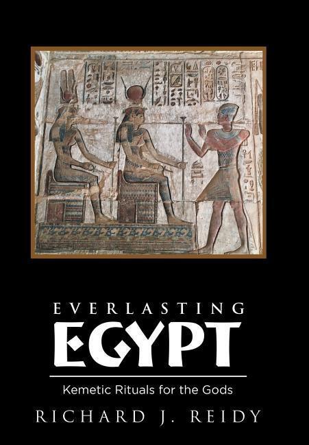 Cover: 9781532032011 | Everlasting Egypt | Kemetic Rituals for the Gods | Richard J Reidy