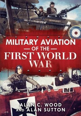 Cover: 9781781558454 | Military Aviation of the First World War | Alan C. Wood (u. a.) | Buch