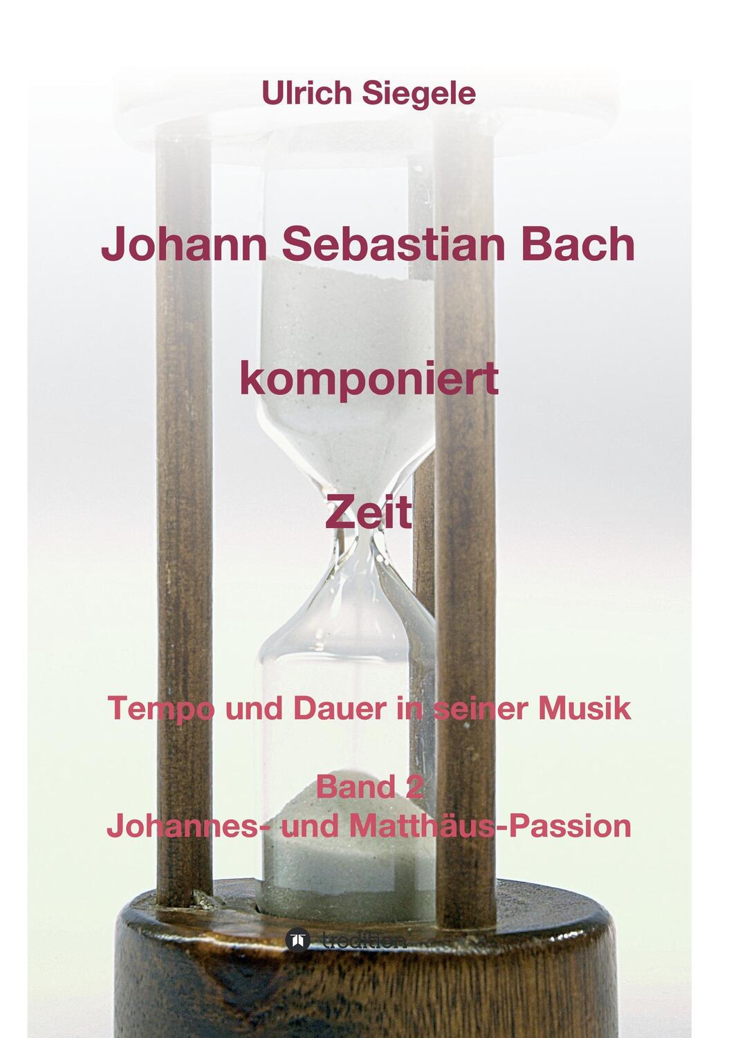 Cover: 9783734548017 | Johann Sebastian Bach komponiert Zeit | Ulrich Siegele | Buch | 188 S.