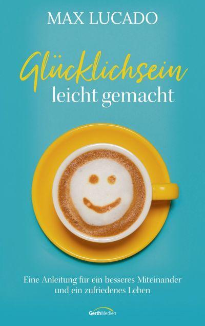 Cover: 9783957347428 | Glücklichsein leicht gemacht | Max Lucado | Buch | 240 S. | Deutsch
