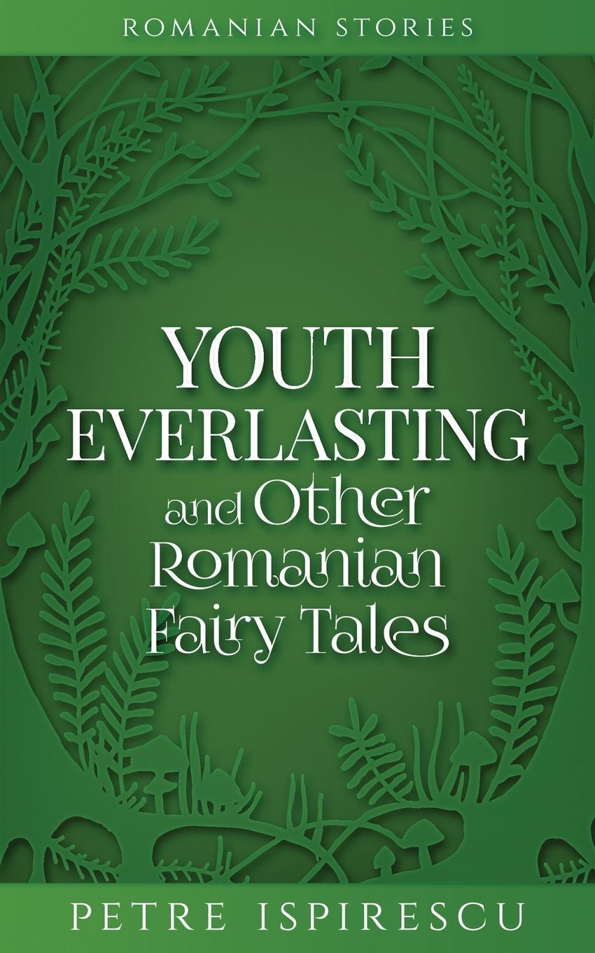 Cover: 9781913926168 | Youth Everlasting and Other Romanian Fairy Tales | Petre Ispirescu