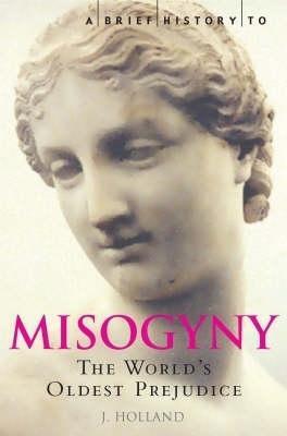 Cover: 9781845293710 | A Brief History of Misogyny | The World's Oldest Prejudice | Holland