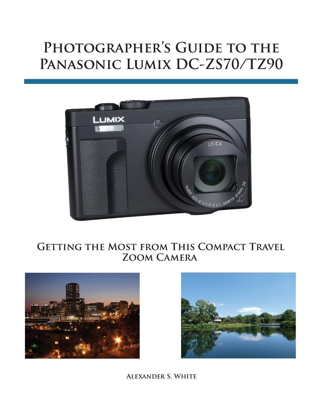 Cover: 9781937986643 | Photographer's Guide to the Panasonic Lumix DC-ZS70/TZ90 | White