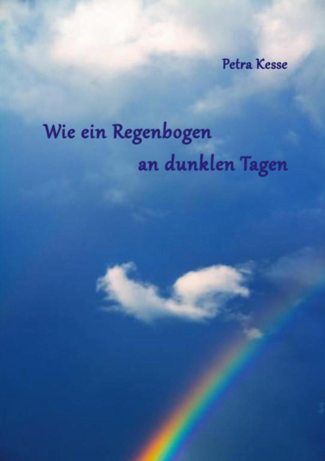 Cover: 9783750496873 | Wie ein Regenbogen an dunklen Tagen | Petra Kesse | Taschenbuch