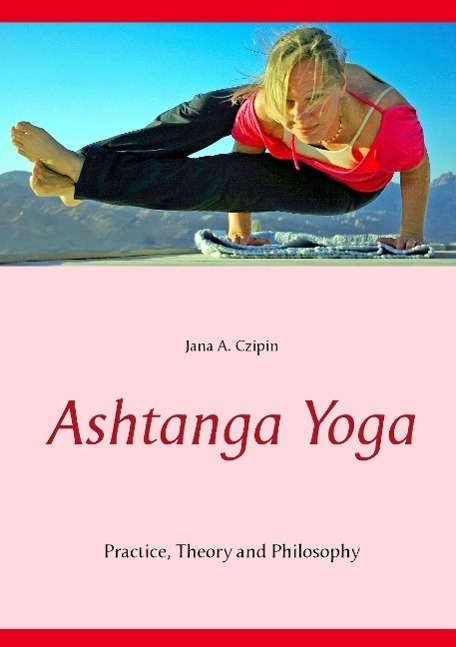 Cover: 9783734765421 | Ashtanga Yoga | Practice, Theory and Philosophy | Jana A. Czipin