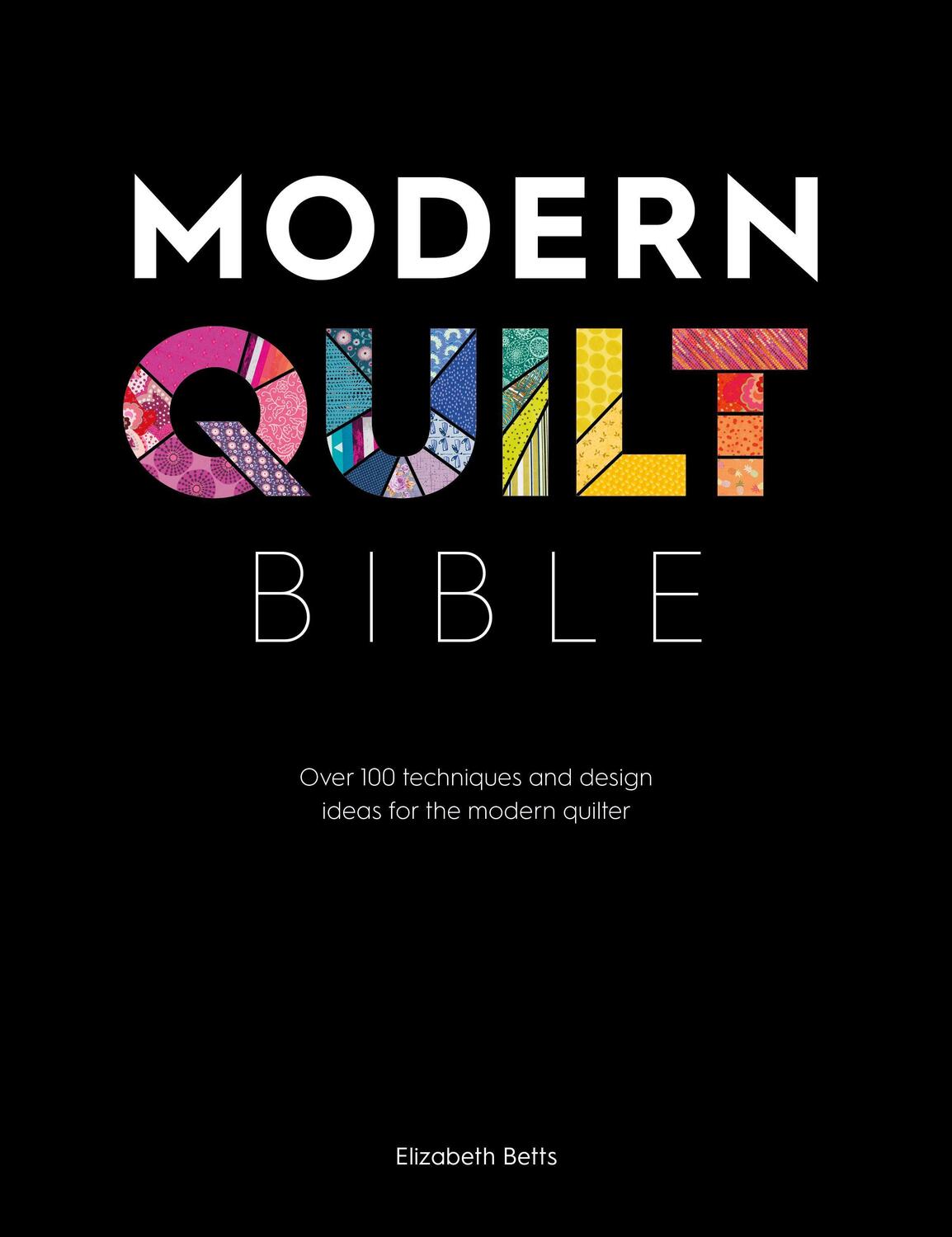 Cover: 9781446307465 | Modern Quilt Bible | Elizabeth Betts | Taschenbuch | Englisch | 2019