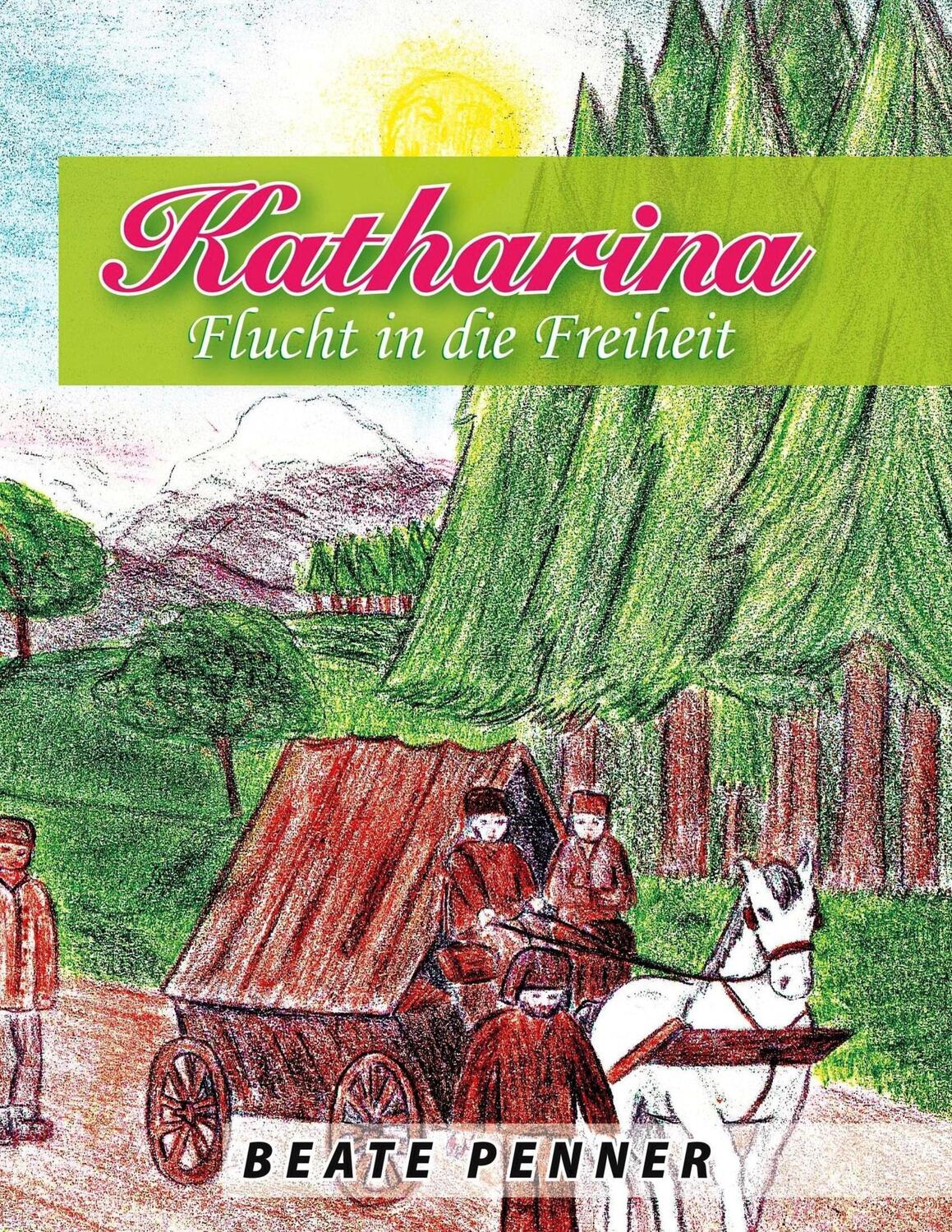 Cover: 9783738645866 | Katharina | Flucht in die Freiheit | Beate Penner | Taschenbuch | 2015