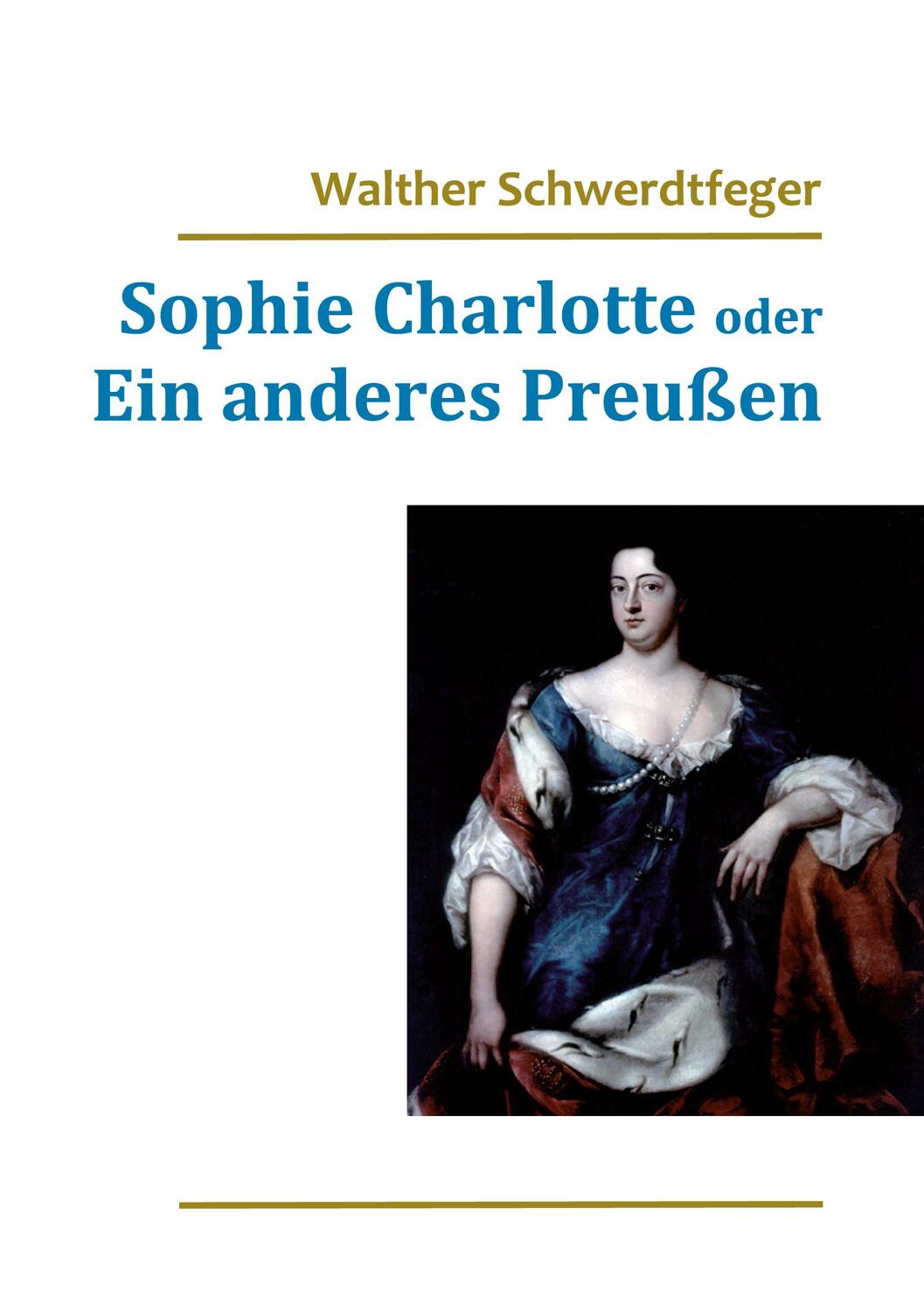 Cover: 9783738602449 | Sophie Charlotte oder Ein anderes Preußen | Walther Schwerdtfeger