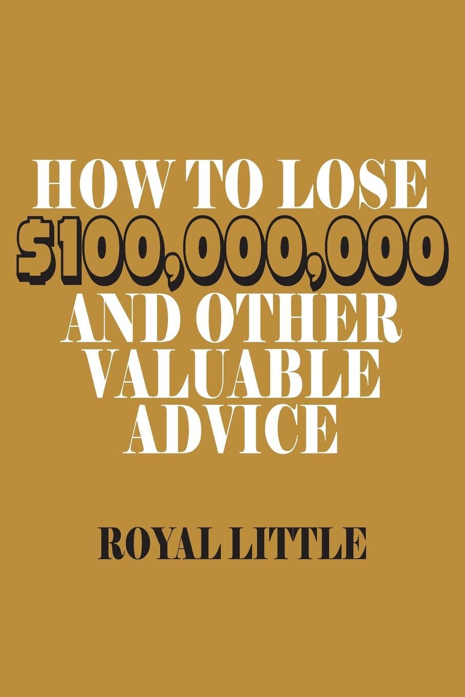 Cover: 9781684117314 | How to Lose $100,000,000 and Other Valuable Advice | Royal Little