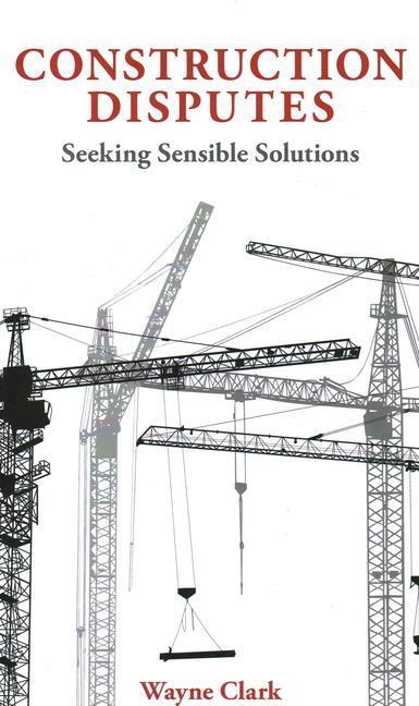 Cover: 9781913019488 | Construction Disputes: Seeking Sensible Solutions | Wayne Clark | Buch