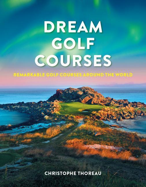 Cover: 9780228104162 | Dream Golf Courses | Remarkable Golf Courses Around the World | Buch