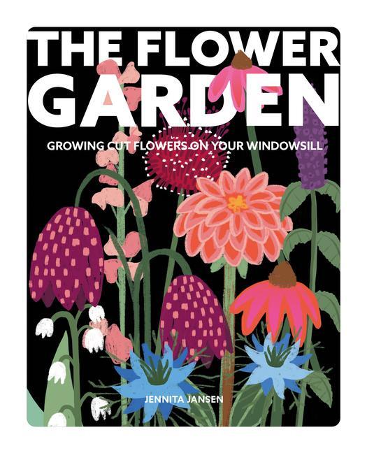 Cover: 9781787136908 | The Flower Garden | A Guide to Growing Cut Flowers on Your Windowsill
