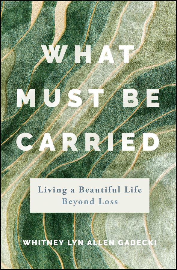 Cover: 9781394311996 | What Must Be Carried | Living a Beautiful Life Beyond Loss | Gadecki