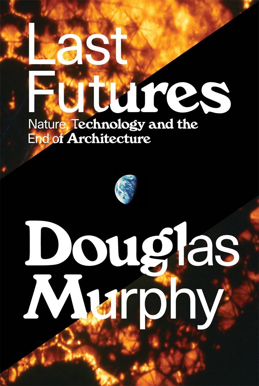 Cover: 9781781689752 | Last Futures | Nature, Technology and the End of Architecture | Murphy