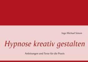 Cover: 9783844803082 | Hypnose kreativ gestalten | Anleitungen und Texte für die Praxis