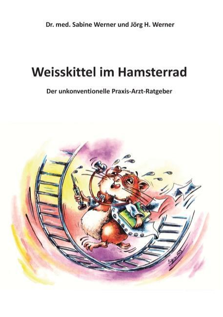 Cover: 9783732245116 | Weisskittel im Hamsterrad | Der unkonventionelle Praxis-Arzt-Ratgeber