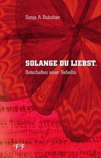 Cover: 9783905561630 | Buholzer, S: Solange du liebst | Botschaften einer Rebellin | Buholzer