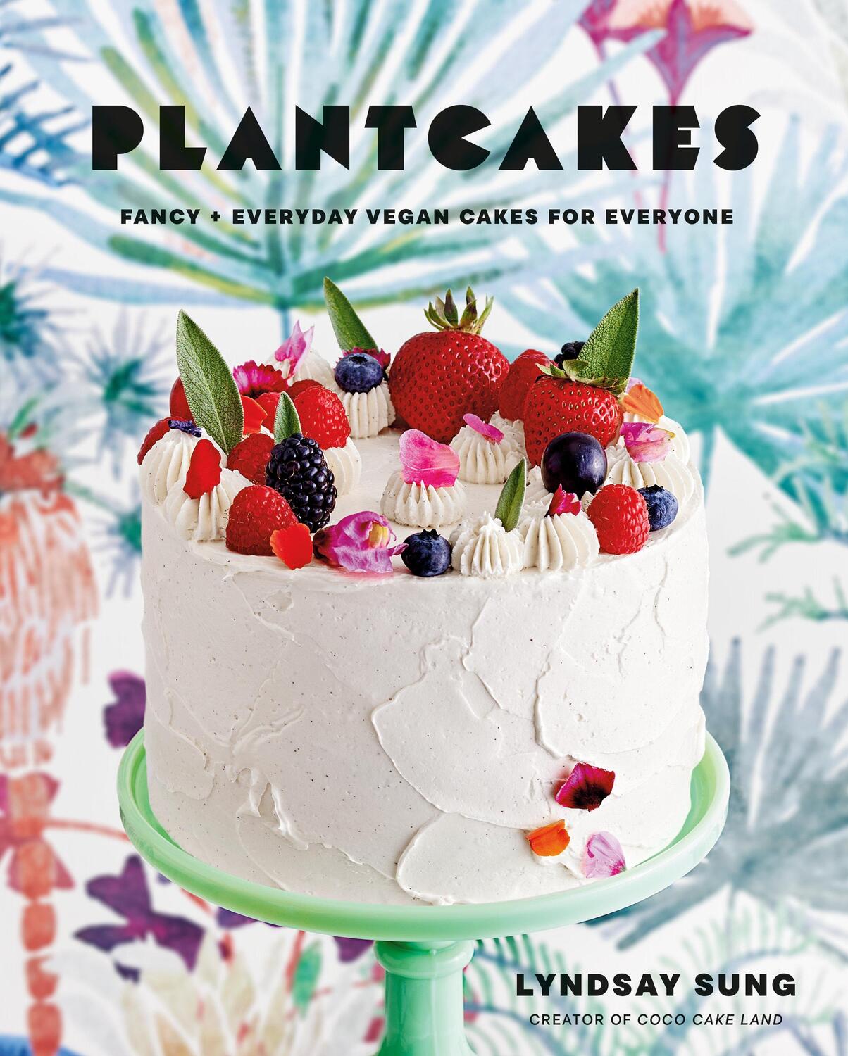 Cover: 9780525611837 | Plantcakes | Fancy + Everyday Vegan Cakes for Everyone | Lyndsay Sung