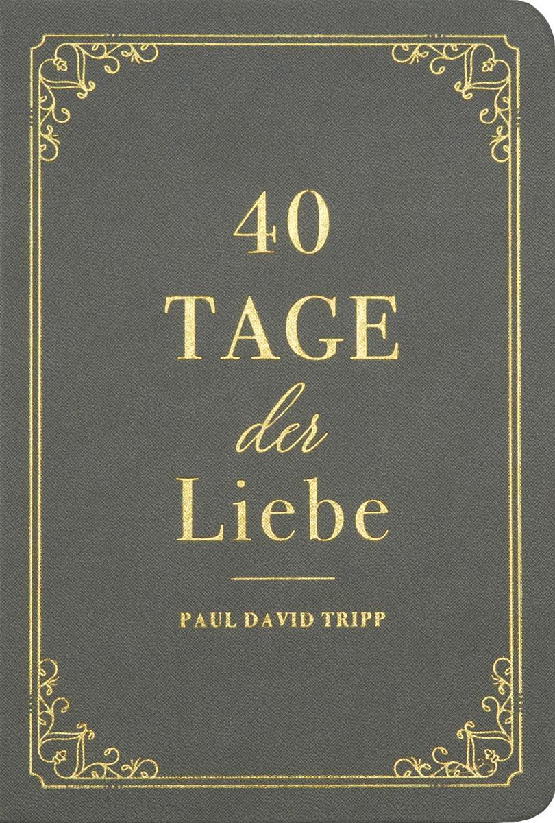 Cover: 9783947978441 | 40 Tage der Liebe | Ein Andachtsbuch | Paul D. Tripp | Buch | Deutsch