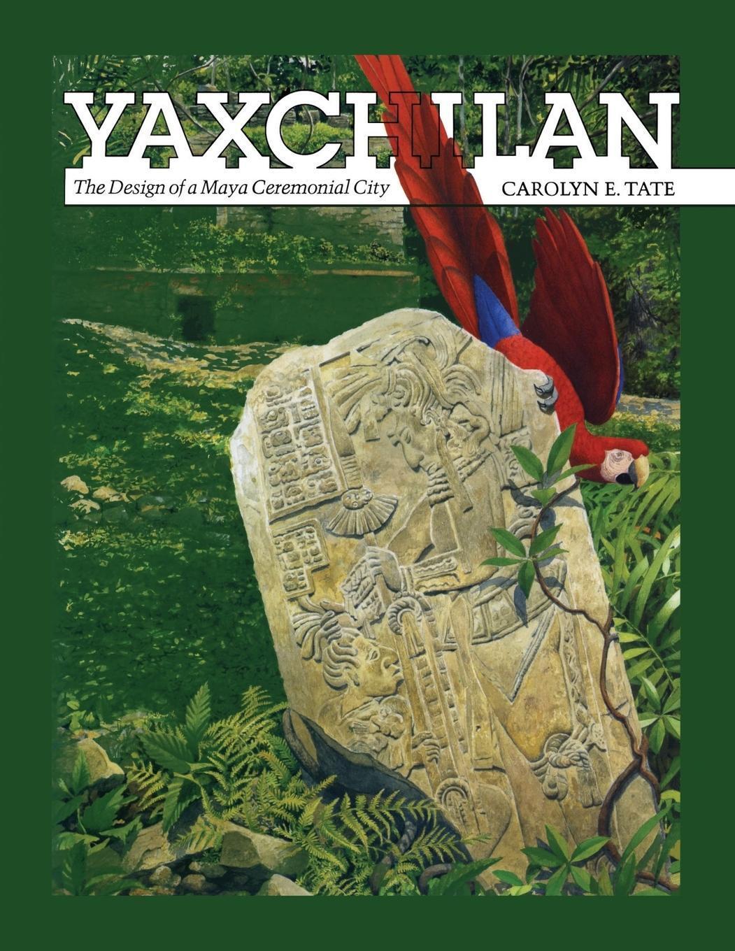 Cover: 9780292739116 | Yaxchilan | The Design of a Maya Ceremonial City | Carolyn E. Tate