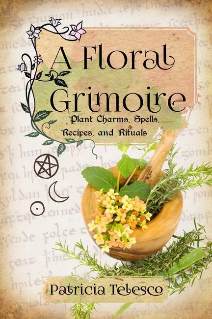Cover: 9781959883326 | A Floral Grimoire | Plant Charms, Spells, Recipes, and Rituals | Buch