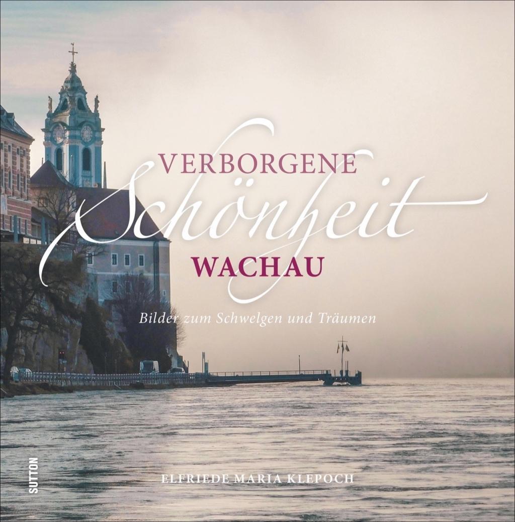 Cover: 9783963031502 | Verborgene Schönheit Wachau | Bilder zum Schwelgen und Träumen | Buch