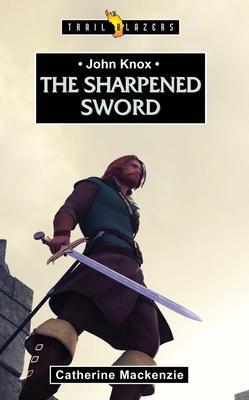 Cover: 9781781910573 | John Knox | The Sharpened Sword | Catherine Mackenzie | Taschenbuch