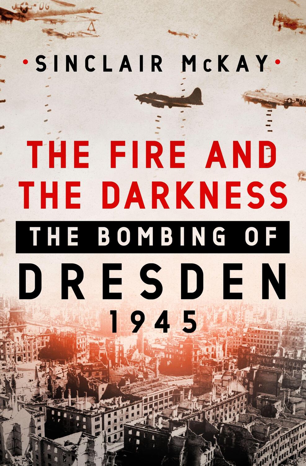 Cover: 9781250258014 | The Fire and the Darkness: The Bombing of Dresden, 1945 | McKay | Buch