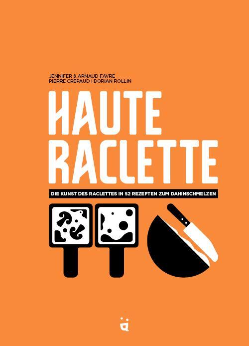 Cover: 9783907293324 | Haute Raclette | Die Kunst des Raclette in 52 köstlichen Rezepten