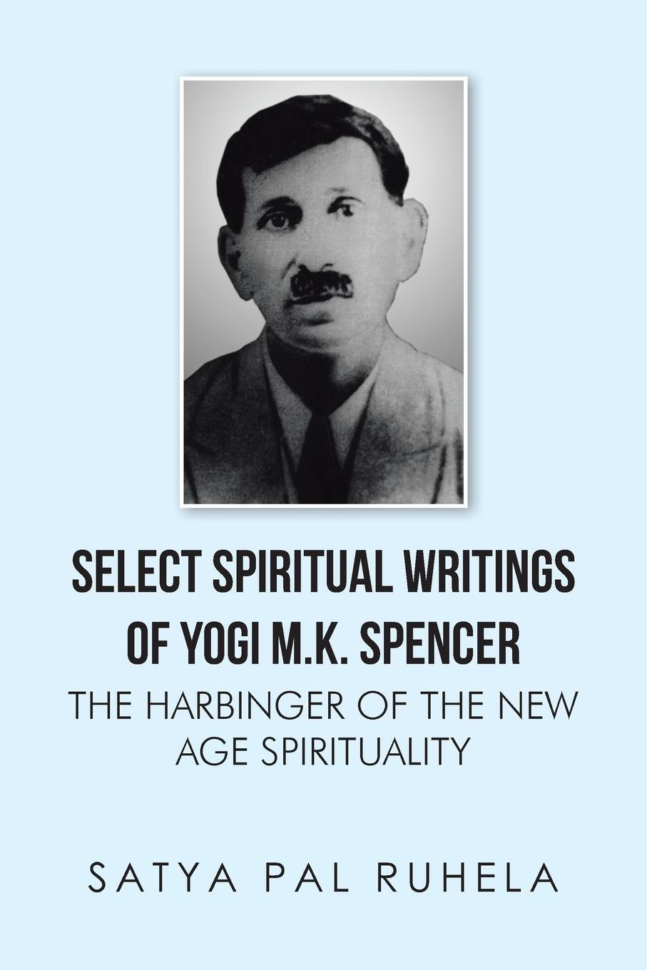 Cover: 9781482845433 | SELECT SPIRITUAL WRITINGS OF YOGI M.K. SPENCER | Satya Pal Ruhela