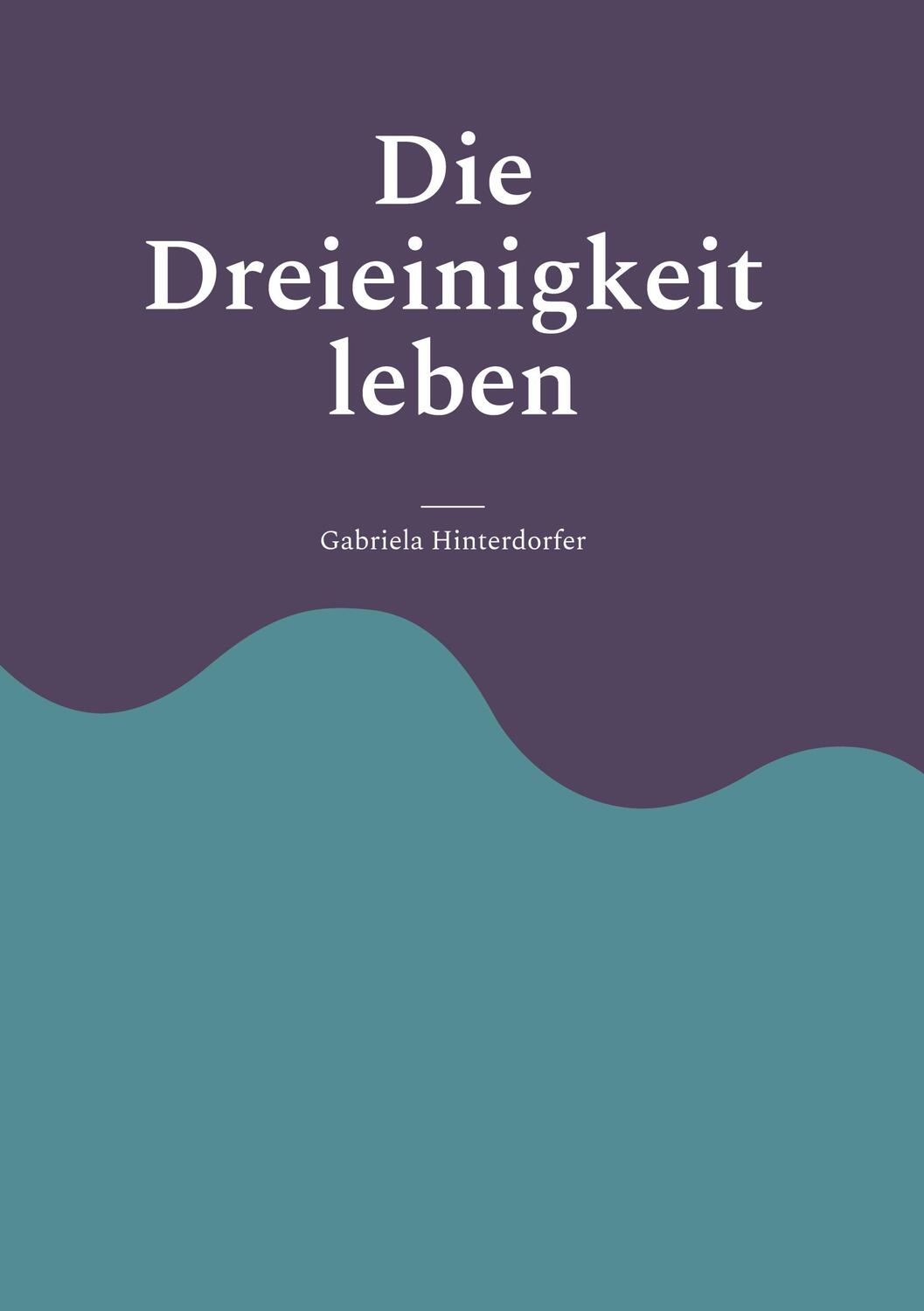 Cover: 9783756294787 | Die Dreieinigkeit leben | Gabriela Hinterdorfer | Buch