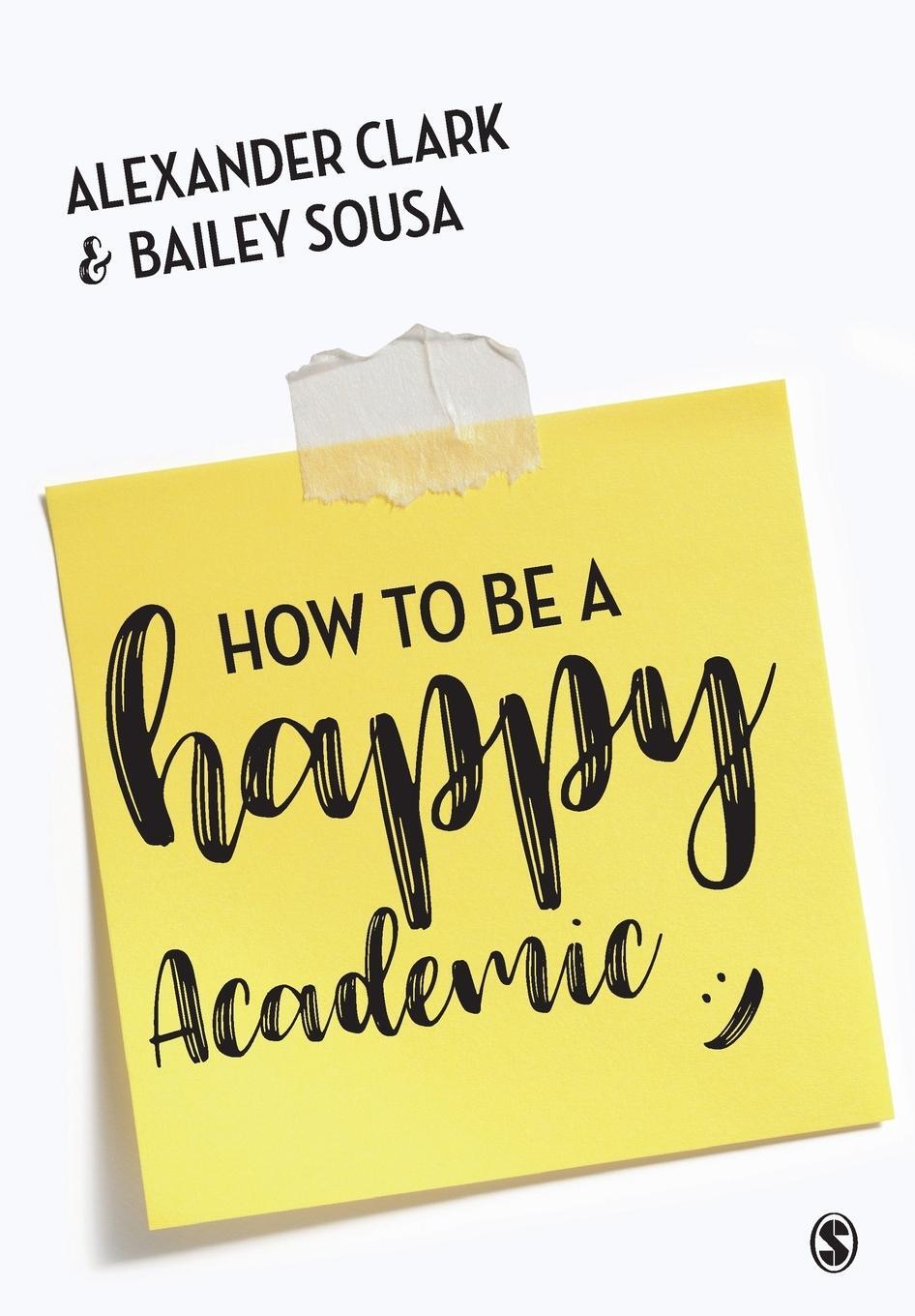 Cover: 9781473978805 | How to Be a Happy Academic | Alexander Clark (u. a.) | Taschenbuch