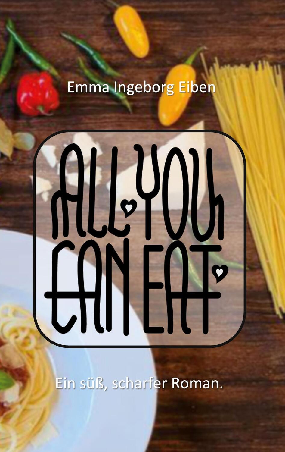 Cover: 9783758324932 | All you can eat | Der süß, scharfe Roman | Emma Ingeborg Eiben | Buch