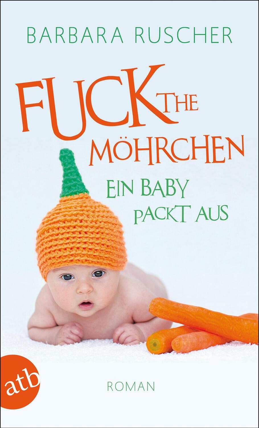 Cover: 9783746629834 | Fuck the Möhrchen | Ein Baby packt aus. Roman | Barbara Ruscher | Buch