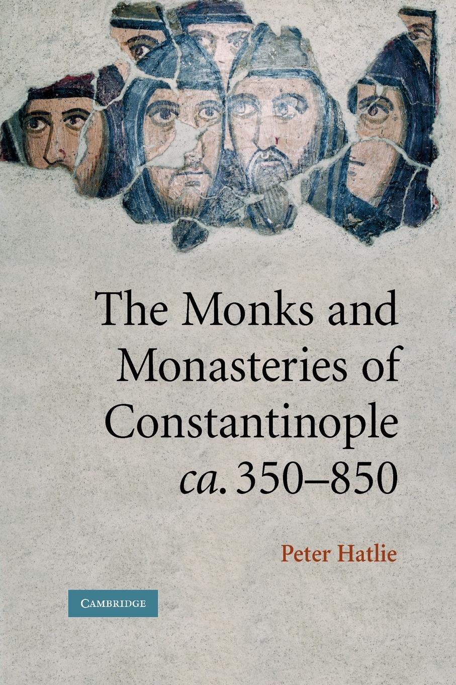 Cover: 9780521208895 | The Monks and Monasteries of Constantinople, CA. 350 850 | Hatlie