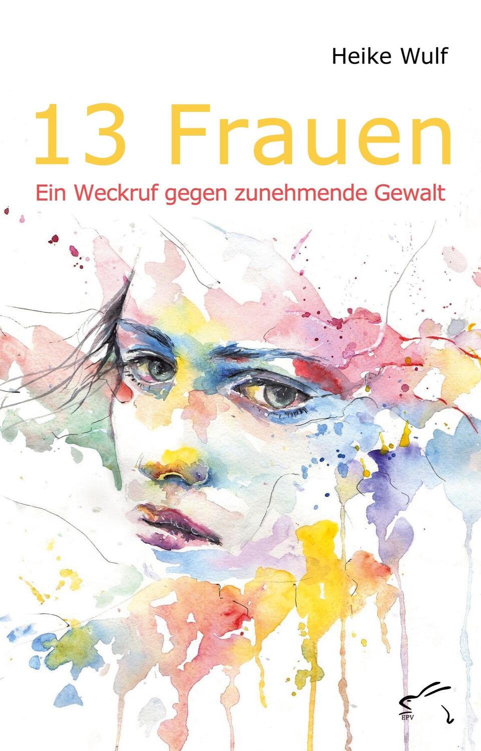 Cover: 9783961741373 | 13 Frauen | Ein Weckruf gegen zunehmende Gewalt | Heike Wulf | Buch