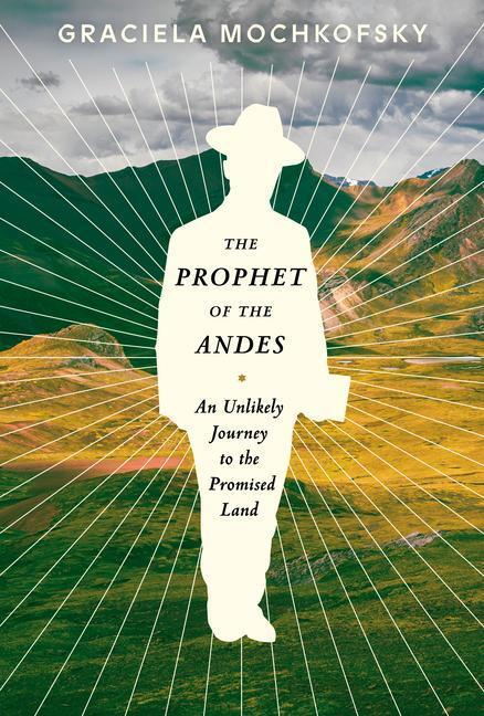 Cover: 9781101875186 | The Prophet of the Andes: An Unlikely Journey to the Promised Land