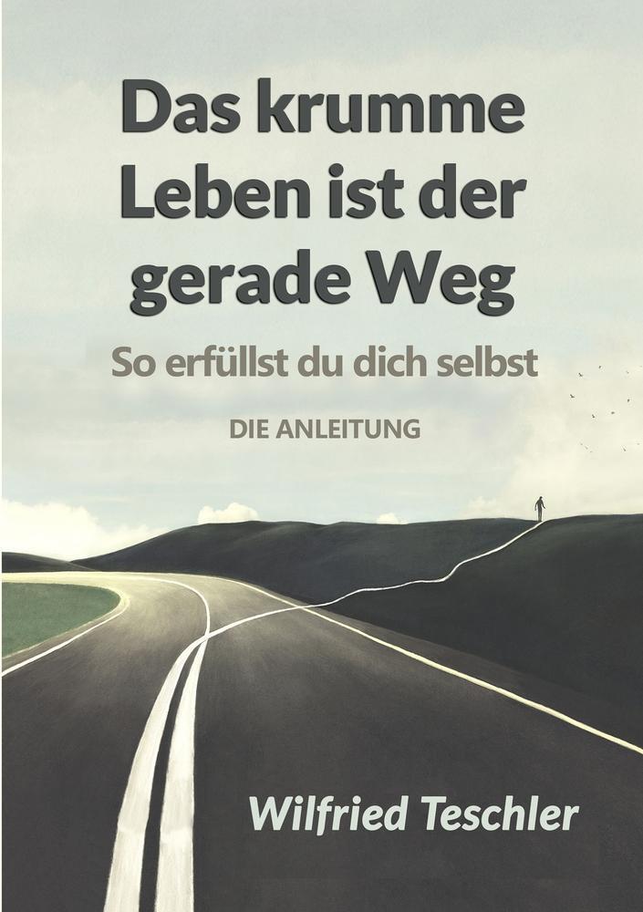 Cover: 9783757966201 | Das krumme Leben ist der gerade Weg | Wilfried Teschler | Taschenbuch