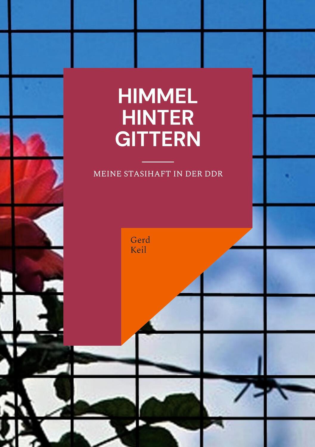 Cover: 9783750469914 | Himmel hinter Gittern | Meine Stasihaft in der DDR | Gerd Keil | Buch