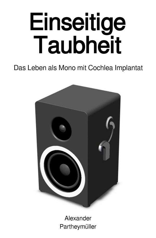 Cover: 9783750249516 | Einseitige Taubheit | Das Leben als Mono mit Cochlea Implantat | Buch