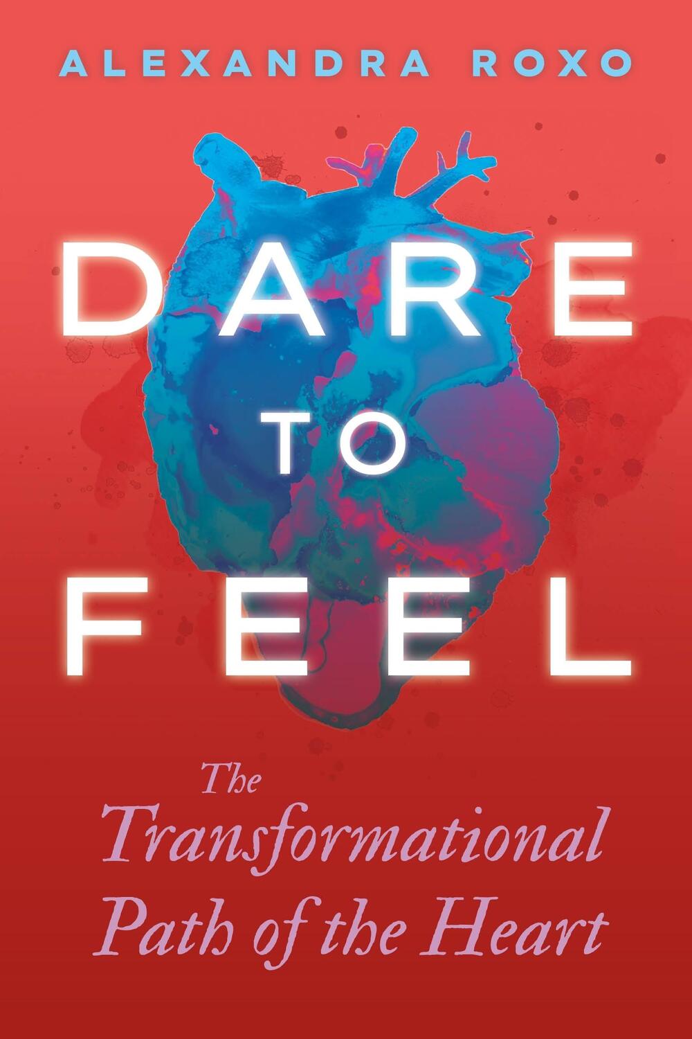 Cover: 9781649631770 | Dare to Feel | The Transformational Path of the Heart | Alexandra Roxo