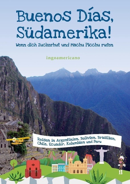 Cover: 9783732351473 | Buenos Días, Südamerika | Wenn dich Zuckerhut und Machu Picchu rufen