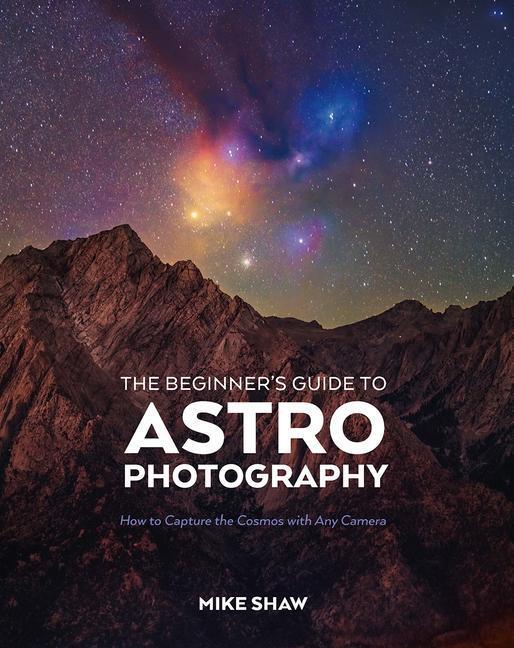 Cover: 9781681989693 | The Beginner's Guide to Astrophotography: How to Capture the Cosmos...