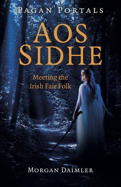 Cover: 9781789049374 | Pagan Portals - Aos Sidhe | Meeting the Irish Fair Folk | Daimler