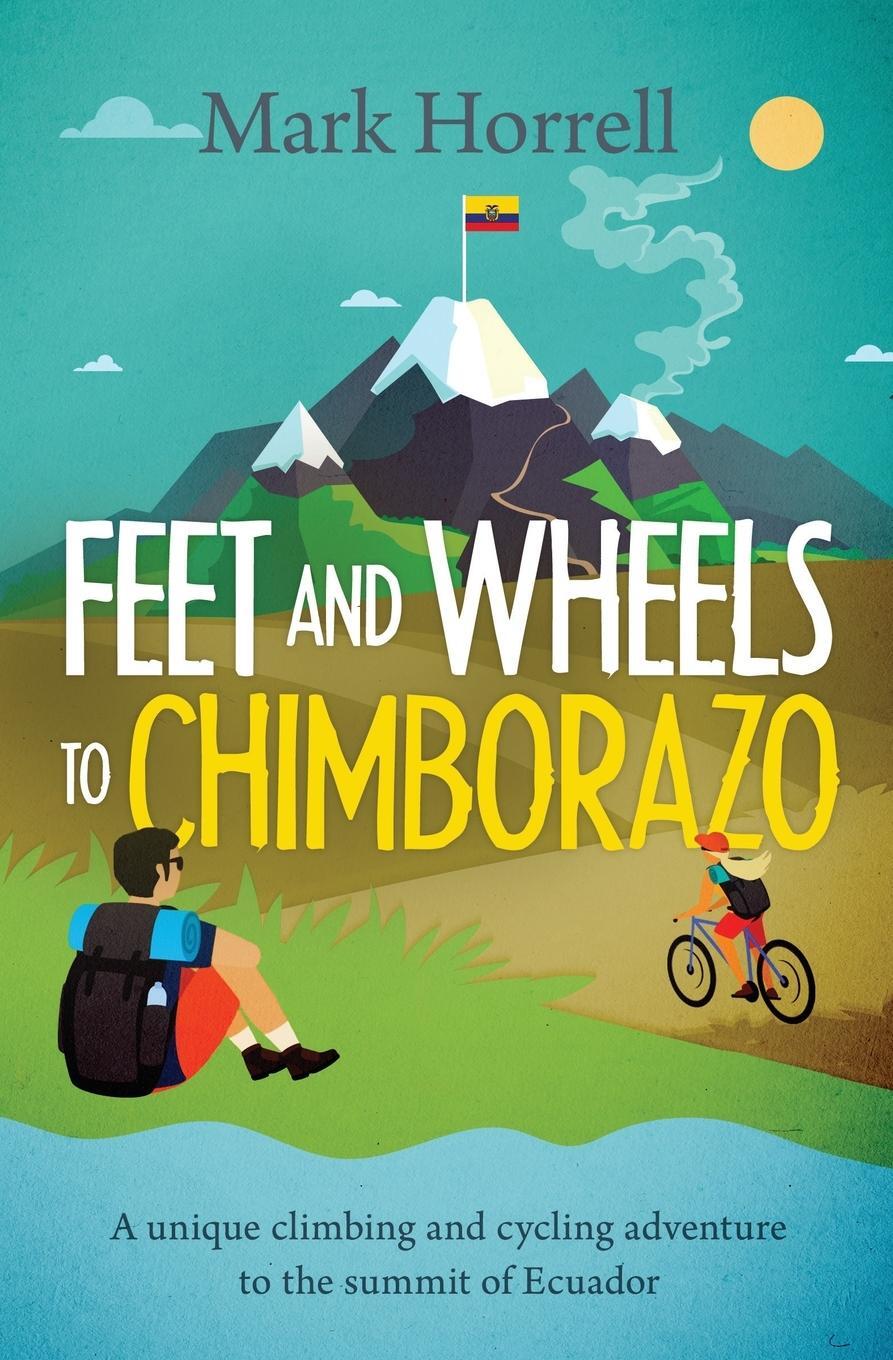 Cover: 9781912748044 | Feet and Wheels to Chimborazo | Mark Horrell | Taschenbuch | Paperback