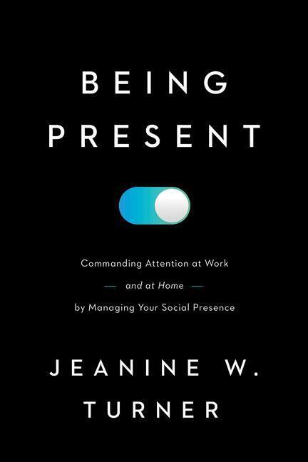 Cover: 9781647121549 | Being Present: Commanding Attention at Work (and at Home) by...