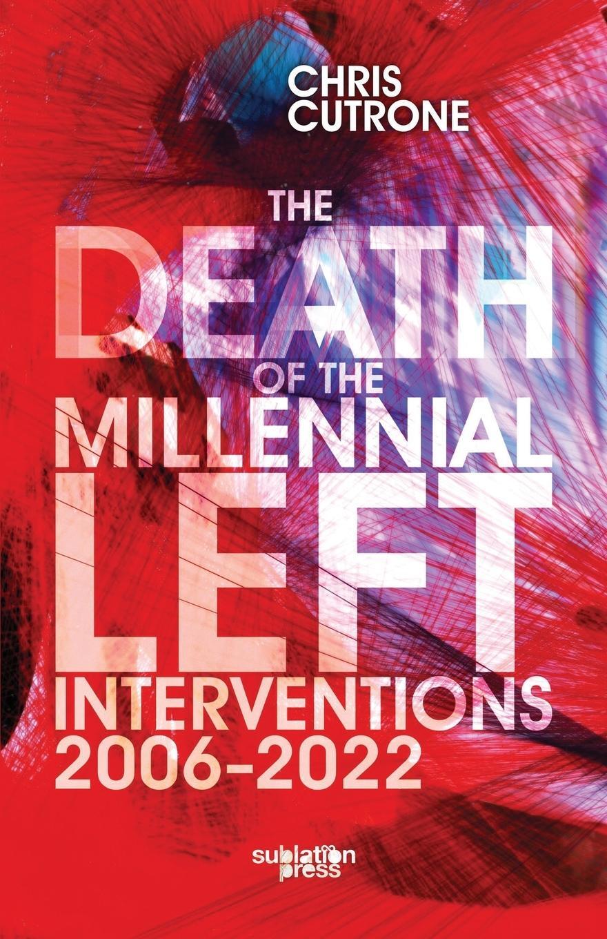 Cover: 9798986788463 | Death of the Millennial Left | Interventions 2006-2022 | Chris Cutrone