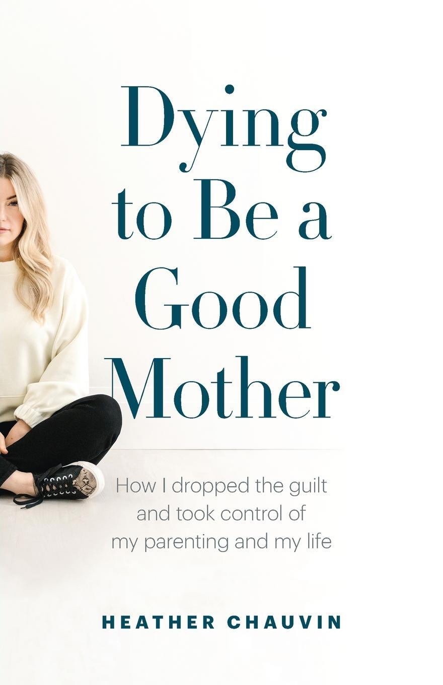 Cover: 9781774580226 | Dying To Be A Good Mother | Heather Chauvin | Taschenbuch | Paperback